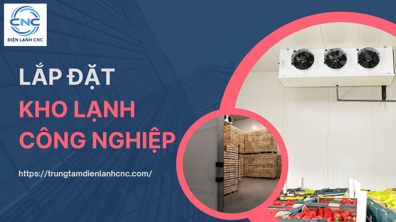 Dịch vụ lắp đặt kho lạnh công nghiệp uy tín chuyên nghiệp
