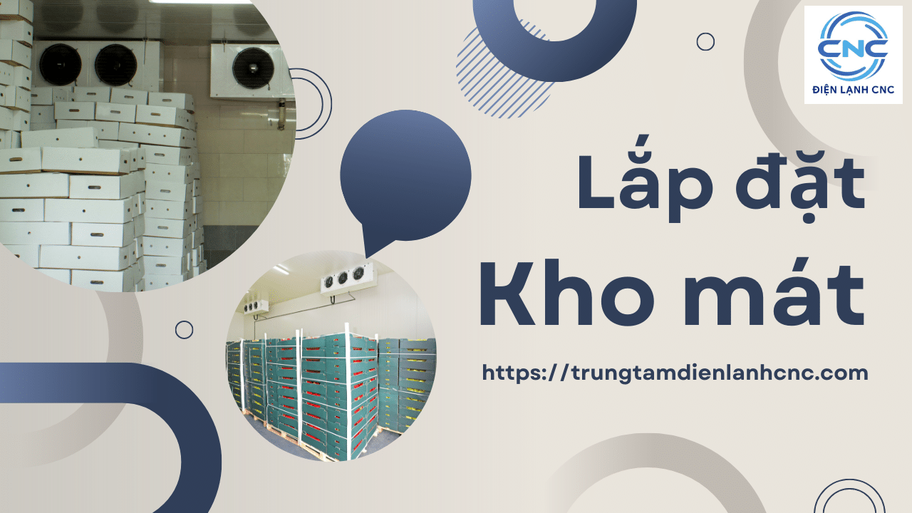 Lắp đặt kho mát - Thi công thiết kế chuyên nghiệp từ Điện Lạnh CNC